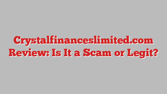 Crystalfinanceslimited.com Review: Is It a Scam or Legit?