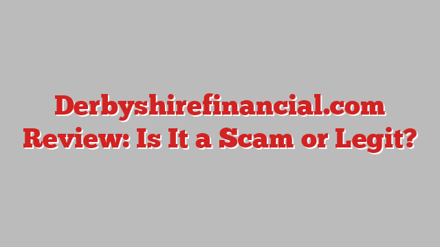 Derbyshirefinancial.com Review: Is It a Scam or Legit?