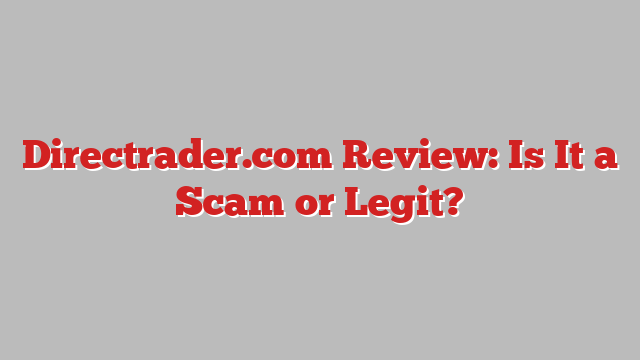 Directrader.com Review: Is It a Scam or Legit?