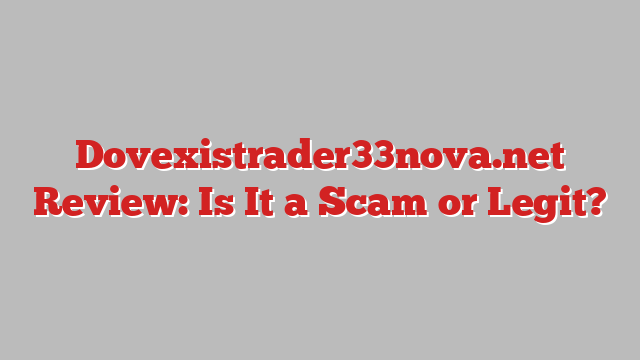 Dovexistrader33nova.net Review: Is It a Scam or Legit?
