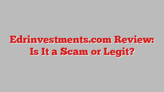 Edrinvestments.com Review: Is It a Scam or Legit?