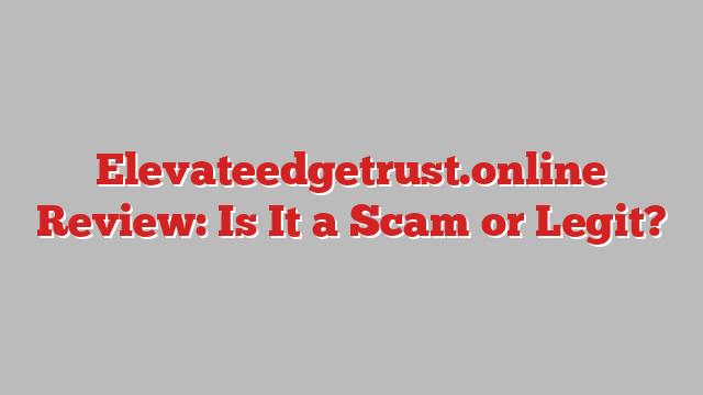 Elevateedgetrust.online Review: Is It a Scam or Legit?