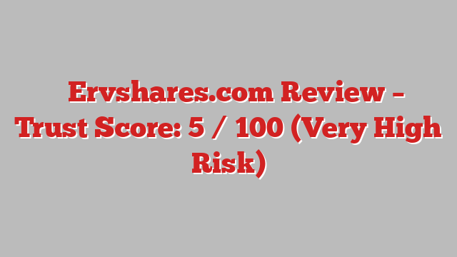 ⚠️Ervshares.com Review – Trust Score: 5 / 100 (Very High Risk)