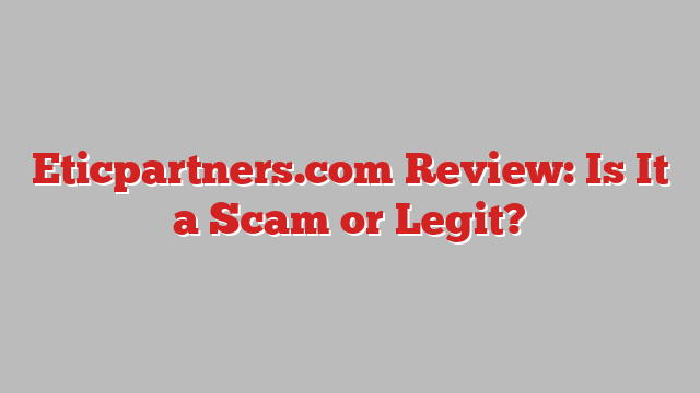 Eticpartners.com Review: Is It a Scam or Legit?