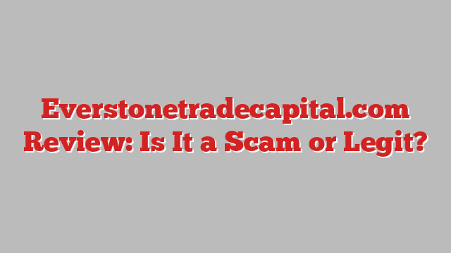 Everstonetradecapital.com Review: Is It a Scam or Legit?