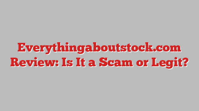 Everythingaboutstock.com Review: Is It a Scam or Legit?