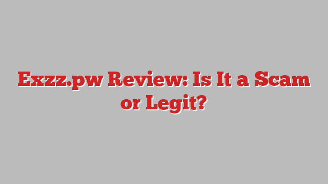Exzz.pw Review: Is It a Scam or Legit?