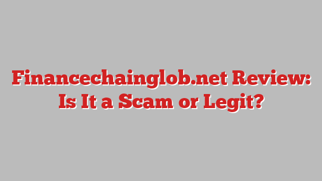 Financechainglob.net Review: Is It a Scam or Legit?