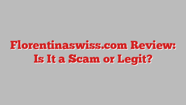 Florentinaswiss.com Review: Is It a Scam or Legit?