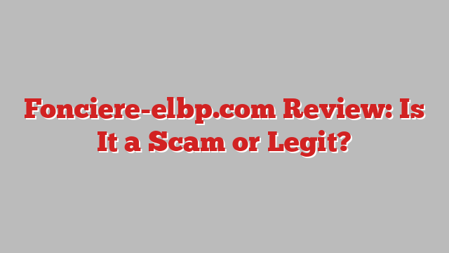 Fonciere-elbp.com Review: Is It a Scam or Legit?