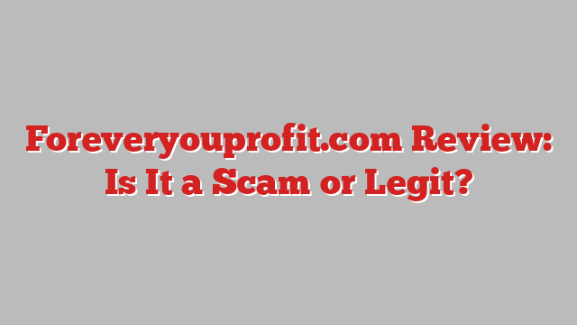 Foreveryouprofit.com Review: Is It a Scam or Legit?