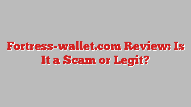 Fortress-wallet.com Review: Is It a Scam or Legit?