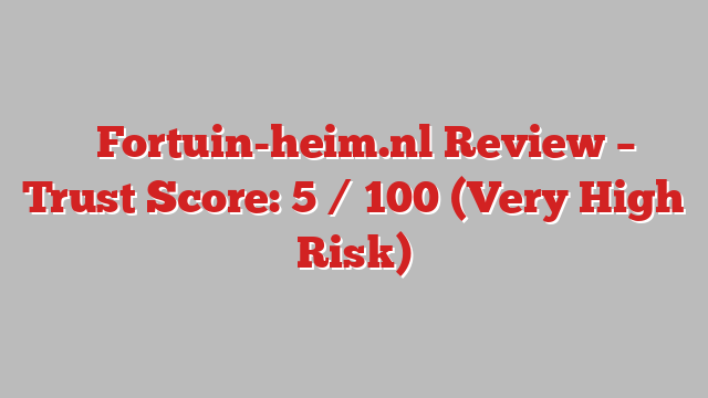 ⚠️Fortuin-heim.nl Review – Trust Score: 5 / 100 (Very High Risk)