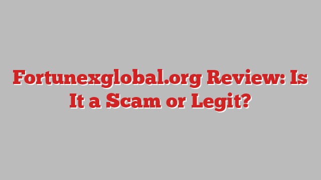 Fortunexglobal.org Review: Is It a Scam or Legit?