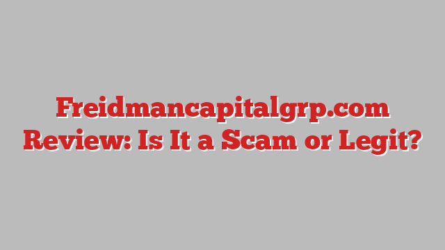 Freidmancapitalgrp.com Review: Is It a Scam or Legit?