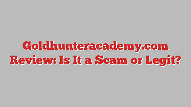 Goldhunteracademy.com Review: Is It a Scam or Legit?