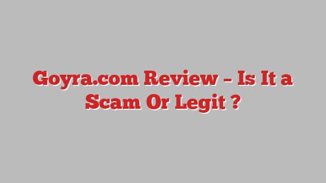 Goyra.com Review – Is It a Scam Or Legit ?