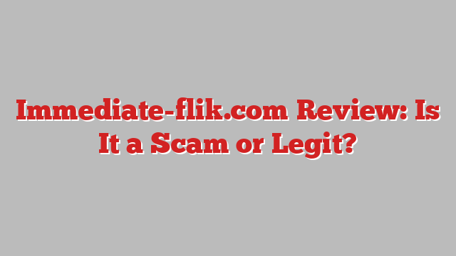 Immediate-flik.com	Review: Is It a Scam or Legit?
