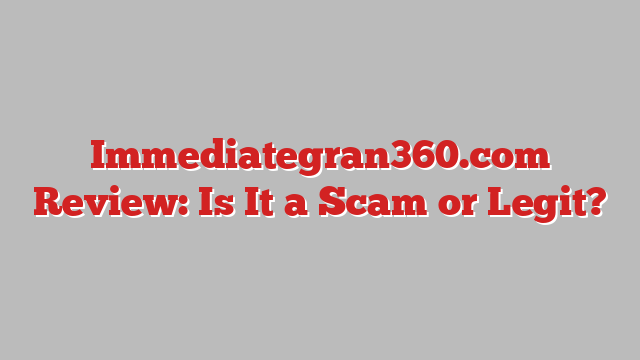 Immediategran360.com Review: Is It a Scam or Legit?