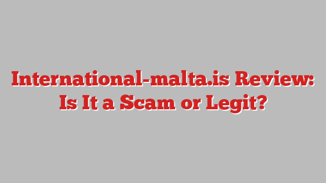 International-malta.is Review: Is It a Scam or Legit?