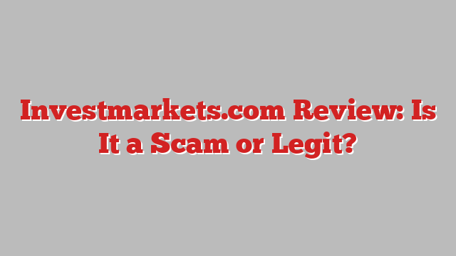 Investmarkets.com Review: Is It a Scam or Legit?