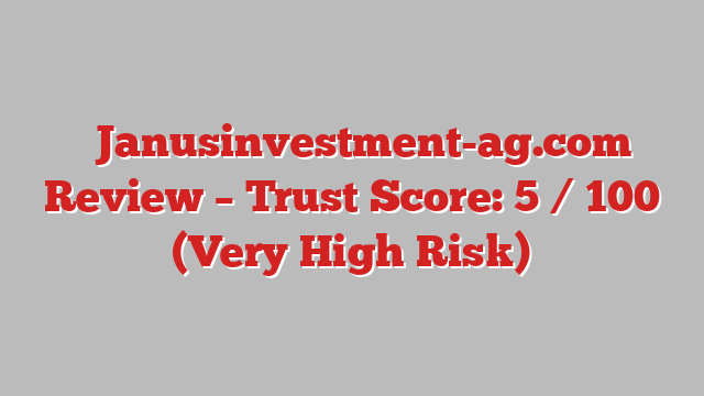 ⚠️Janusinvestment-ag.com Review – Trust Score: 5 / 100 (Very High Risk)