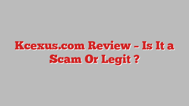 Kcexus.com Review – Is It a Scam Or Legit ?