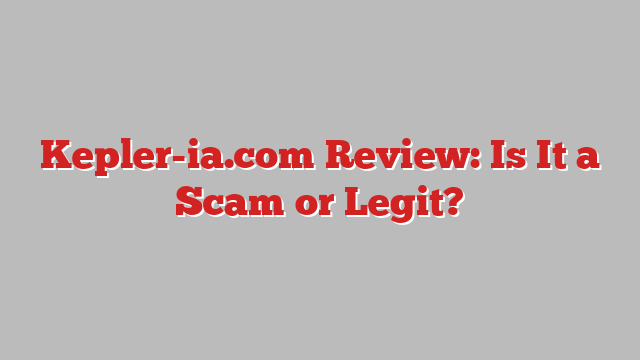 Kepler-ia.com Review: Is It a Scam or Legit?