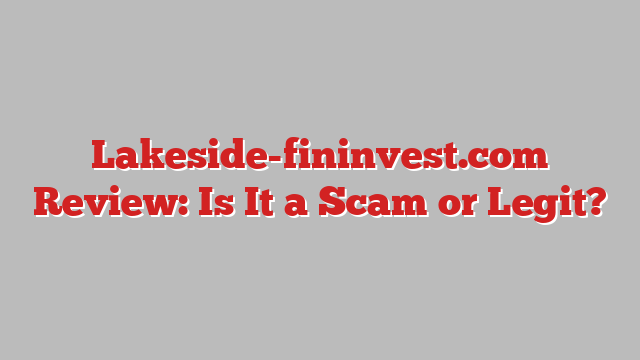 Lakeside-fininvest.com Review: Is It a Scam or Legit?