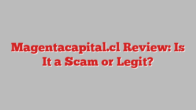 Magentacapital.cl Review: Is It a Scam or Legit?