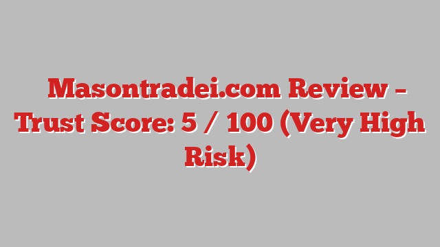 ⚠️Masontradei.com Review – Trust Score: 5 / 100 (Very High Risk)