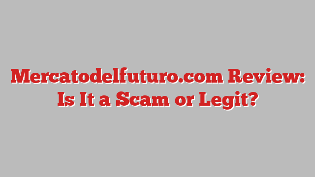 Mercatodelfuturo.com Review: Is It a Scam or Legit?