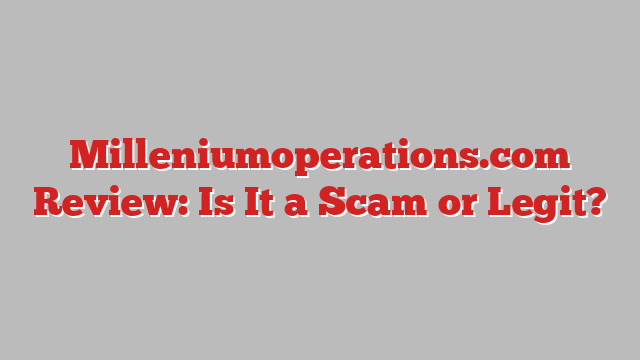 Milleniumoperations.com Review: Is It a Scam or Legit?