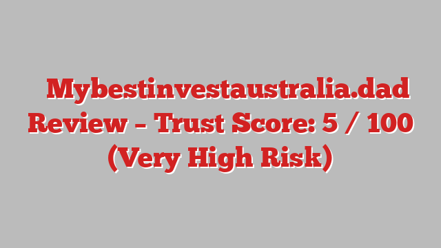 ⚠️Mybestinvestaustralia.dad Review – Trust Score: 5 / 100 (Very High Risk)