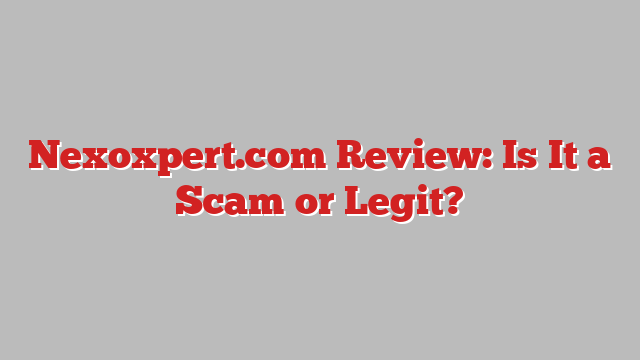 Nexoxpert.com Review: Is It a Scam or Legit?