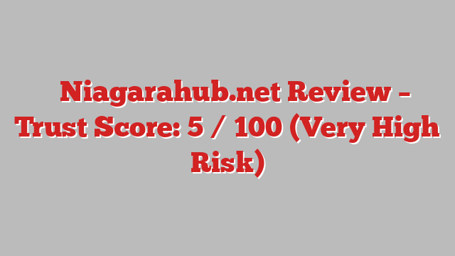⚠️Niagarahub.net Review – Trust Score: 5 / 100 (Very High Risk)