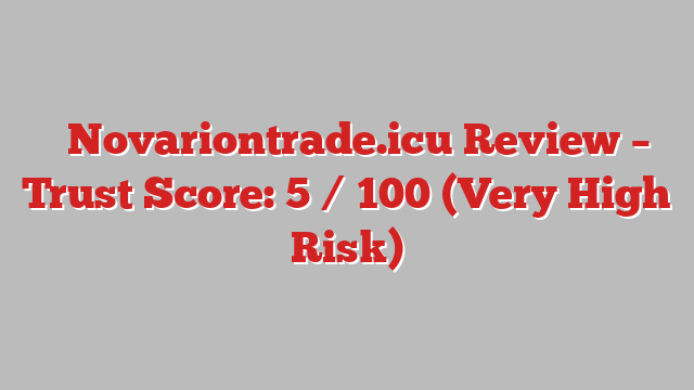 ⚠️Novariontrade.icu Review – Trust Score: 5 / 100 (Very High Risk)