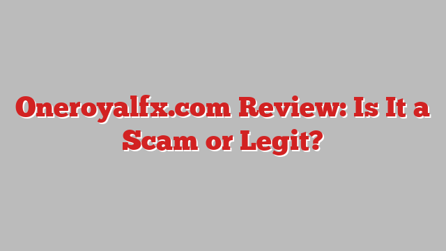 Oneroyalfx.com Review: Is It a Scam or Legit?