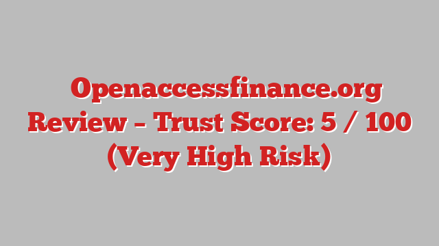 ⚠️Openaccessfinance.org Review – Trust Score: 5 / 100 (Very High Risk)