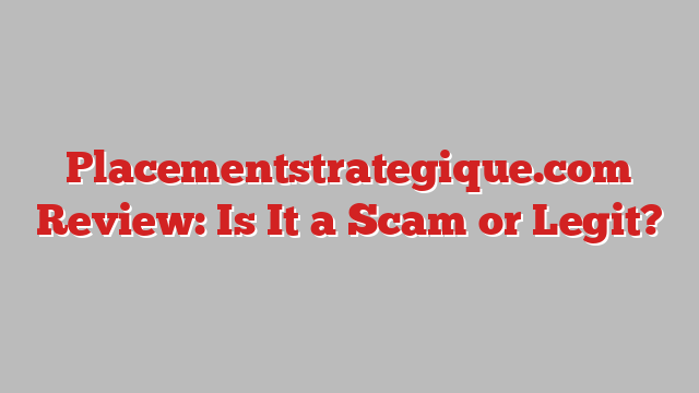 Placementstrategique.com Review: Is It a Scam or Legit?
