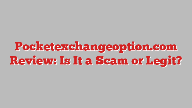 Pocketexchangeoption.com Review: Is It a Scam or Legit?