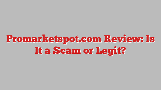 Promarketspot.com Review: Is It a Scam or Legit?