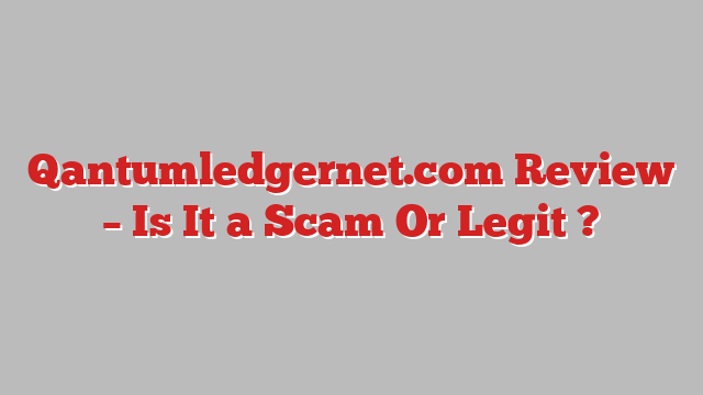 Qantumledgernet.com Review – Is It a Scam Or Legit ?