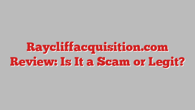 Raycliffacquisition.com Review: Is It a Scam or Legit?