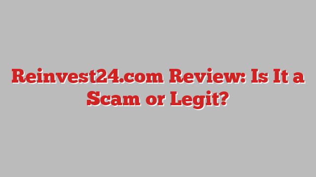 Reinvest24.com Review: Is It a Scam or Legit?