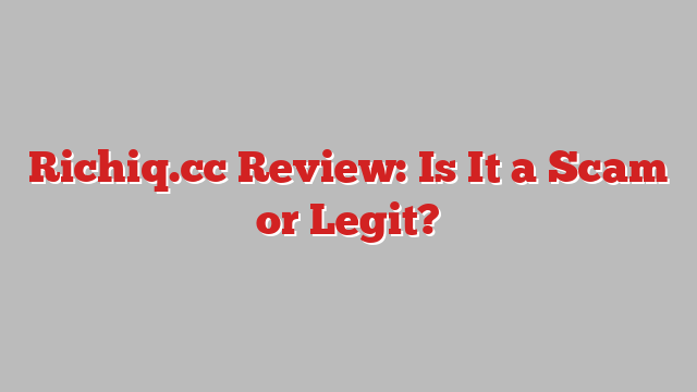 Richiq.cc Review: Is It a Scam or Legit?