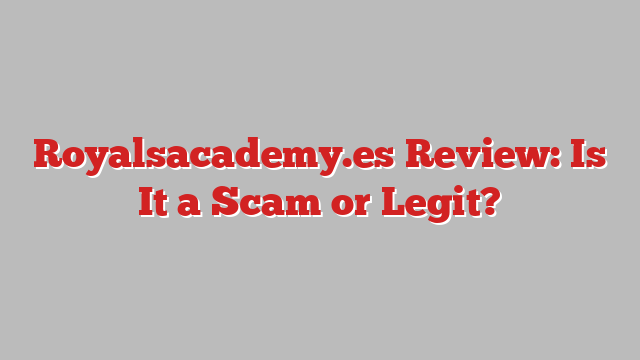 Royalsacademy.es Review: Is It a Scam or Legit?