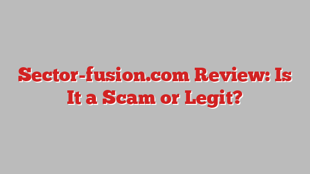 Sector-fusion.com Review: Is It a Scam or Legit?