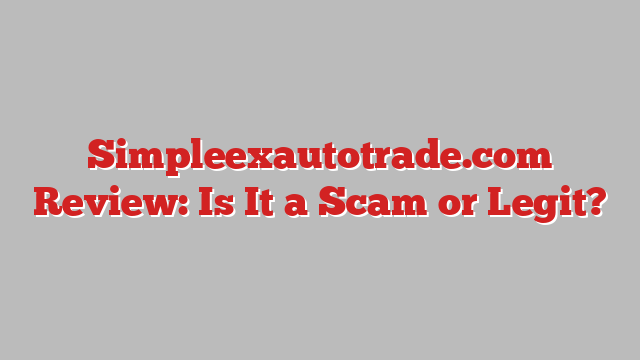 Simpleexautotrade.com Review: Is It a Scam or Legit?