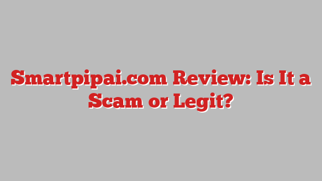 Smartpipai.com Review: Is It a Scam or Legit?